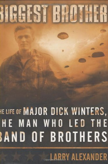 Biggest Brother: The Life of Major Dick Winters, The Man Who Lead the Band of Brothers