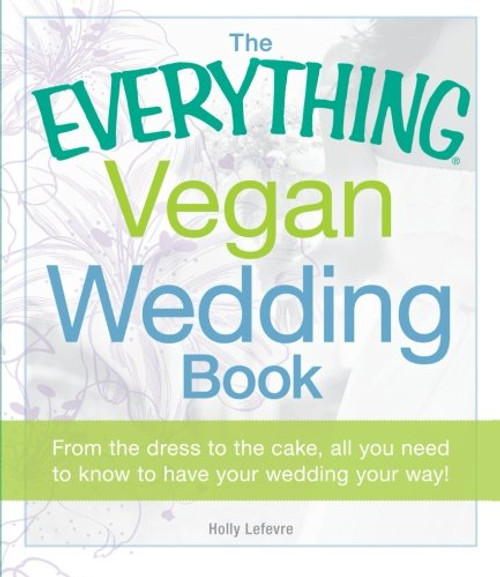 The Everything Vegan Wedding Book: From the dress to the cake, all you need to know to have your wedding your way! The Everything Vegan Wedding Book: From the dress to the cake, all you need to know to have your wedding your way!