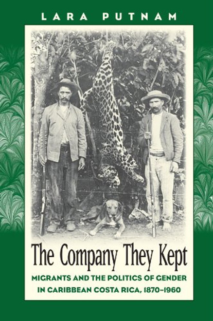 The Company They Kept: Migrants and the Politics of Gender in Caribbean Costa Rica, 1870-1960