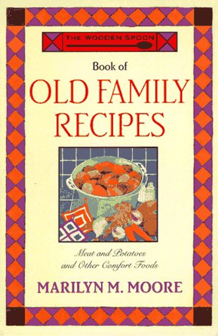 The Wooden Spoon Book of Old Family Recipes: Meat and Potatoes and Other Comfort Foods