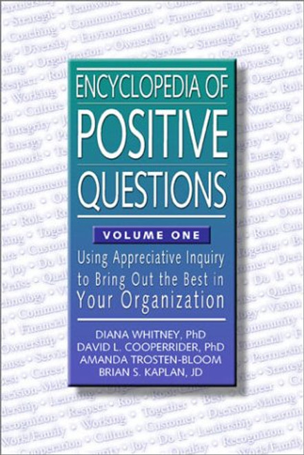 1: Encyclopedia of Positive Questions Volume I : Using Appreciative Inquiry to Bring Out the Best in Your Organization 1: Encyclopedia of Positive Questions Volume I : Using Appreciative Inquiry to Bring Out the Best in Your Organization