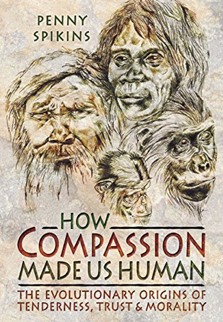 How Compassion Made us Human: An Archaeology of Stone Age Sentiment