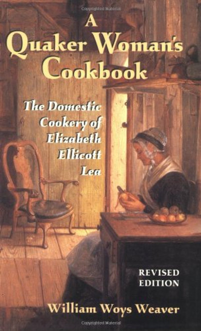 A Quaker Woman's Cookbook: The Domestic Cookery of Elizabeth Ellicott Lea, Revised Edition