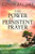 Power of Persistent Prayer, The: Praying With Greater Purpose and Passion