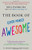The Book of (Even More) Awesome: Junk Drawers, Puppy Breath, the Smell of Sizzling Bacon, and Other Simple, Brilliant Things The Book of (Even More) Awesome: Junk Drawers, Puppy Breath, the Smell of Sizzling Bacon, and Other Simple, Brilliant Things