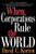 When Corporations Rule the World When Corporations Rule the World