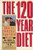 The 120 Year Diet: How to Double Your Vital Years