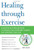 Healing through Exercise: Scientifically-Proven Ways to Prevent and Overcome Illness and Lengthen Your Life