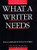 What a Writer Needs What a Writer Needs