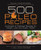 500 Paleo Recipes: Hundreds of Delicious Recipes for Weight Loss and Super Health 500 Paleo Recipes: Hundreds of Delicious Recipes for Weight Loss and Super Health