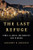 The Last Refuge: Yemen, Al-Qaeda, and America's War in Arabia The Last Refuge: Yemen, Al-Qaeda, and America's War in Arabia