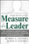 Measure of a Leader: The Legendary Leadership Formula For Producing Exceptional Performers and Outstanding Results