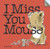 I Miss You Mouse