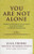 You Are Not Alone: Words of Experience and Hope for the Journey Through Depression You Are Not Alone: Words of Experience and Hope for the Journey Through Depression