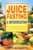 Juice Fasting and Detoxification: Use the Healing Power of Fresh Juice to Feel Young and Look Great