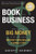 Book The Business: How To Make BIG MONEY With Your Book Without Even Selling A Single Copy