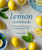 The Lemon Cookbook: 50 Sweet & Savory Recipes to Brighten Every Meal