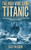 The Man Who Sank Titanic: The Troubled Life of Quartermaster Robert Hichens