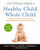 Healthy Child, Whole Child: Integrating the Best of Conventional and Alternative Medicine to Keep Your Kids Healthy