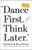 Dance First. Think Later: 618 Rules to Live By