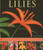 Lilies: An Illustrated Guide To Varieties, Cultivation And Care, With Step-By-Step Instructions And Over 150 Stunning Photographs Lilies: An Illustrated Guide To Varieties, Cultivation And Care, With Step-By-Step Instructions And Over 150 Stunning Photographs