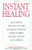 Instant Healing: From Cutting-Edge Scientific Research to Ancient Rituals and Holistic Medicine, Powerful, Drug-Free Methods to Help You Heal Your Body and Stop Pain NOW!