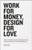 Work for Money, Design for Love: Answers to the Most Frequently Asked Questions About Starting and Running a Successful Design Business (Voices That Matter)