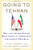 Going to Tehran: Why the United States Must Come to Terms with the Islamic Republic of Iran