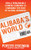 Alibaba's World: How a Remarkable Chinese Company is Changing the Face of Global Business