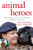 Animal Heroes: Inspiring True Stories of Courageous Animals Animal Heroes: Inspiring True Stories of Courageous Animals
