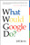 What Would Google Do ?: What Would Google Do?