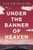 Under The Banner of Heaven: A Story of Violent Faith Under The Banner of Heaven: A Story of Violent Faith