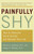 Painfully Shy: How to Overcome Social Anxiety and Reclaim Your Life