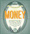 Money: Everything You Never Knew About Your Favorite Thing to Find, Save, Spend & Covet