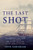 The Last Shot: The Incredible Story of the C.S.S. Shenandoah and the True Conclusion of the American Civil War