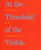 At The Threshold Of The Visible: Miniscule and Small-Scale Art, 1964-1996
