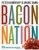 Bacon Nation: 125 Irresistible Recipes