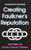 Creating Faulkner's Reputation: Politics Modern Literary Criticism