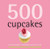 500 Cupcakes: The Only Cupcake Compendium You'll Ever Need (500 Cooking (Sellers))