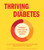Thriving with Diabetes: Learn How to Take Charge of Your Body to Balance Your Sugars and Improve Your Lifelong Health - Featuring a 4-Step Plan for Long-Lasting Success!