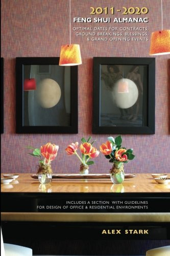 2011-2020 Feng Shui Almanac: Optimal Dates for Contracts, Ground Breakings, Blessings, and Grand Opening Events