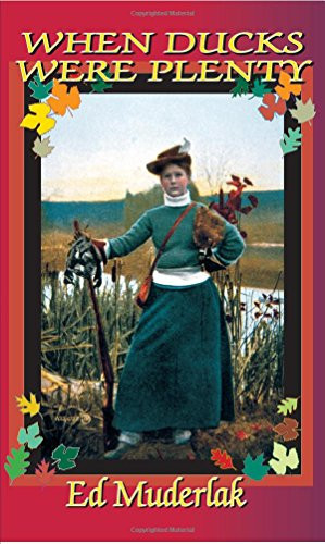 When Ducks Were Plenty: The Golden Age of Waterfowling and Duck Hunting from 1840 till 1920