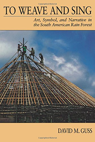 To Weave and Sing: Art, Symbol, and Narrative in the South American Rainforest