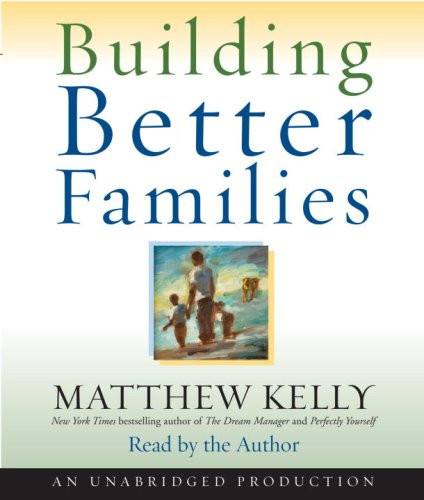 Building Better Families: A Practical Guide to Raising Amazing Children