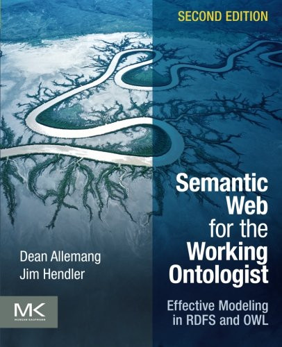 Semantic Web for the Working Ontologist, Second Edition: Effective Modeling in RDFS and OWL