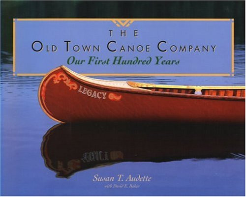 The Old Town Canoe Company: Our First Hundred Years