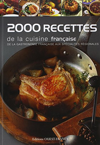 2000 recettes de la cuisine franaise ; de la gastronomie franaise aux spcialits rgionales