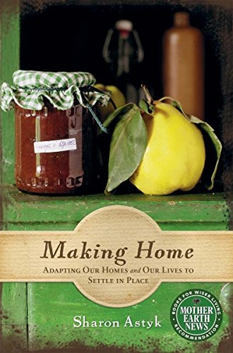 Making Home: Adapting Our Homes and Our Lives to Settle in Place (Mother Earth News Books for Wiser Living)