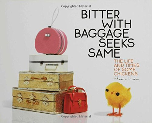 Bitter with Baggage Seeks Same: The Life and Times of Some Chickens