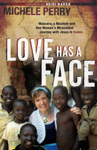 Love Has a Face: Mascara, a Machete and One Woman's Miraculous Journey with Jesus in Sudan